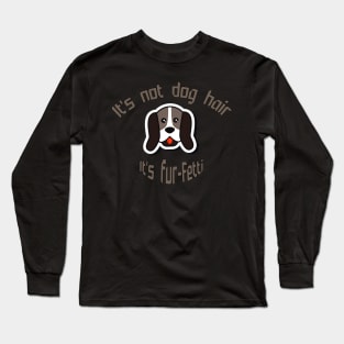 It's not dog hair ... It's fur-Fetti Long Sleeve T-Shirt